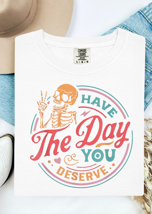 Have The Day You Deserve Comfort Colors T-Shirt