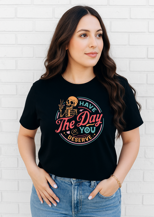 Have The Day You Deserve Comfort Colors T-Shirt