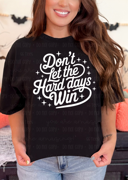 Don't let the Hard days Win Tee
