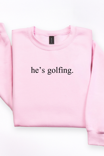 He's Golfing Tee or Sweatshirt