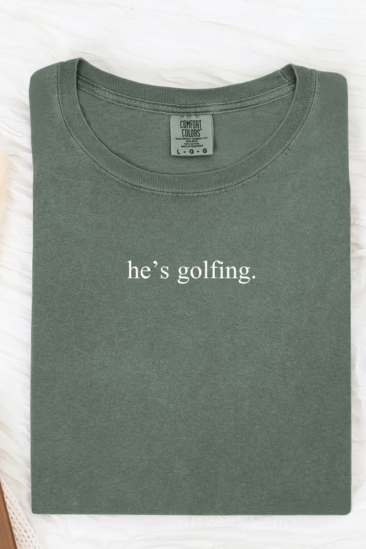 He's Golfing Tee or Sweatshirt