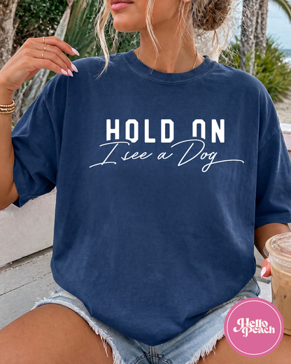 Hold On I See A Dog Tee