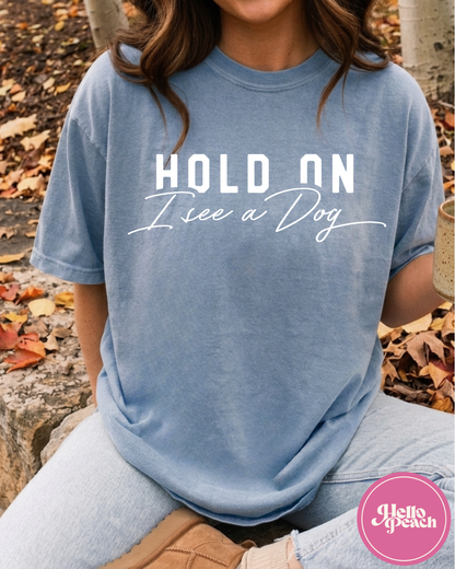 Hold On I See A Dog Tee