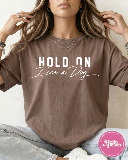 Hold On I See A Dog Tee
