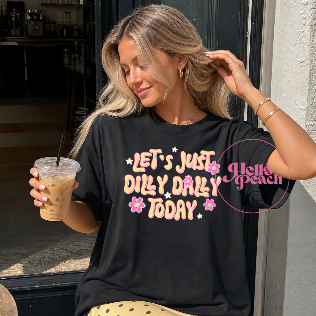 Let's Just Dilly Dally Today Tee