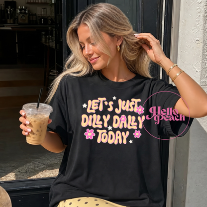 Let's Just Dilly Dally Today Tee