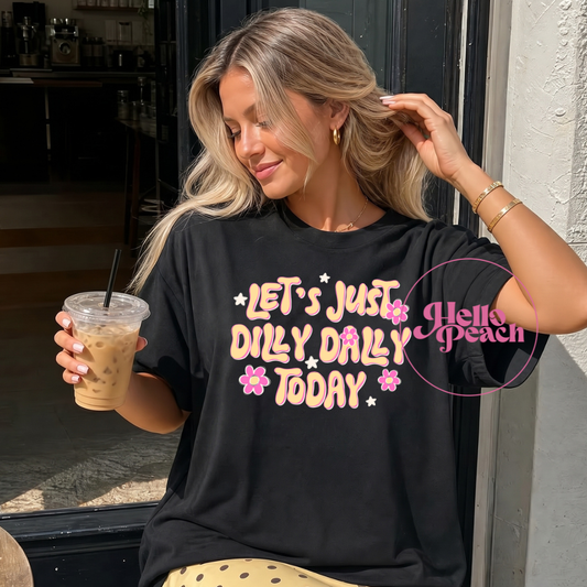 Let's Just Dilly Dally Today Tee