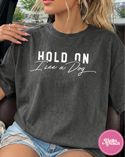 Hold On I See A Dog Tee