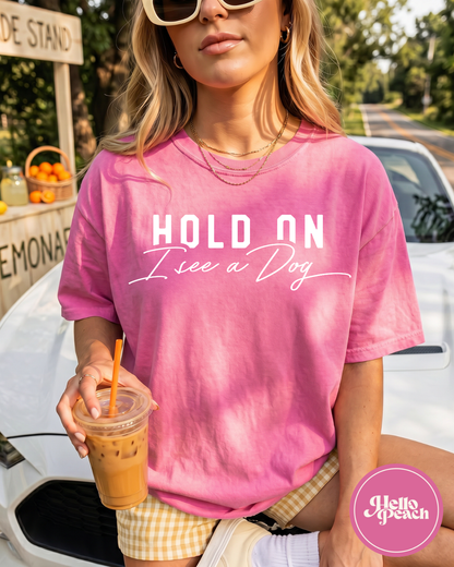 Hold On I See A Dog Tee