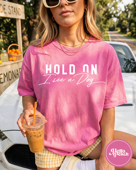 Hold On I See A Dog Tee